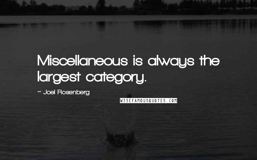 Joel Rosenberg quotes: Miscellaneous is always the largest category.