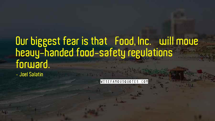 Joel Salatin quotes: Our biggest fear is that 'Food, Inc.' will move heavy-handed food-safety regulations forward.