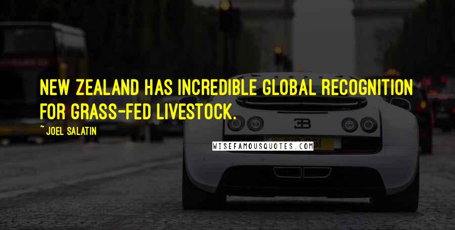 Joel Salatin quotes: New Zealand has incredible global recognition for grass-fed livestock.