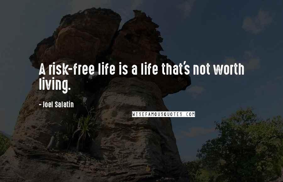 Joel Salatin quotes: A risk-free life is a life that's not worth living.