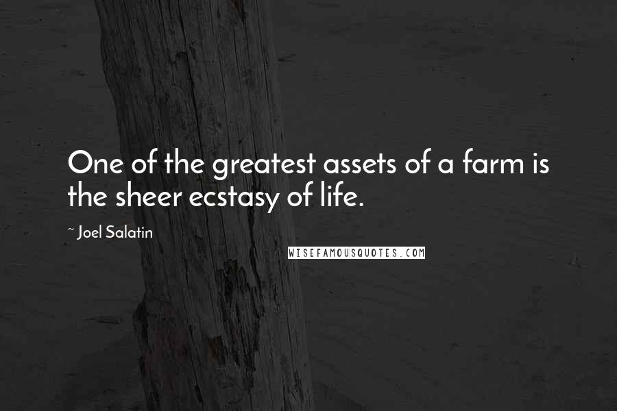 Joel Salatin quotes: One of the greatest assets of a farm is the sheer ecstasy of life.