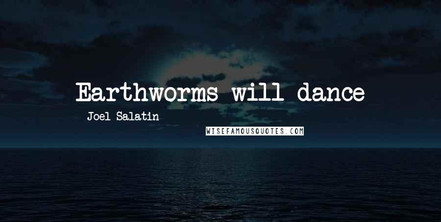 Joel Salatin quotes: Earthworms will dance