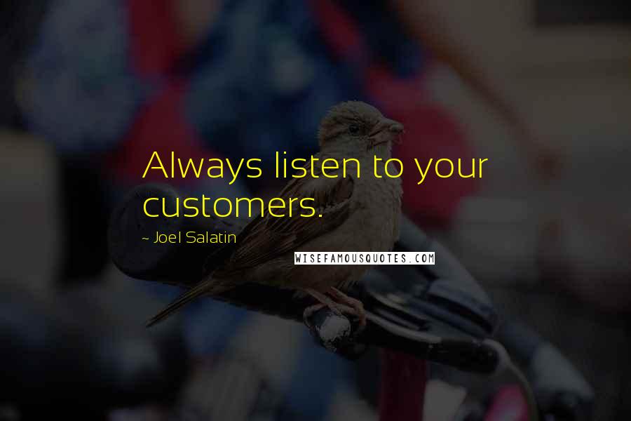 Joel Salatin quotes: Always listen to your customers.