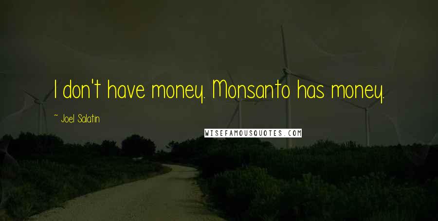 Joel Salatin quotes: I don't have money. Monsanto has money.