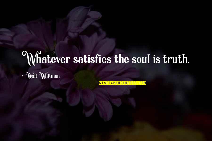 Joel Scripture Quotes By Walt Whitman: Whatever satisfies the soul is truth.