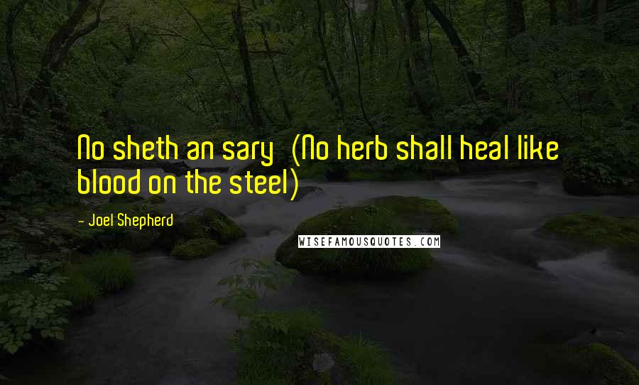 Joel Shepherd quotes: No sheth an sary'(No herb shall heal like blood on the steel)