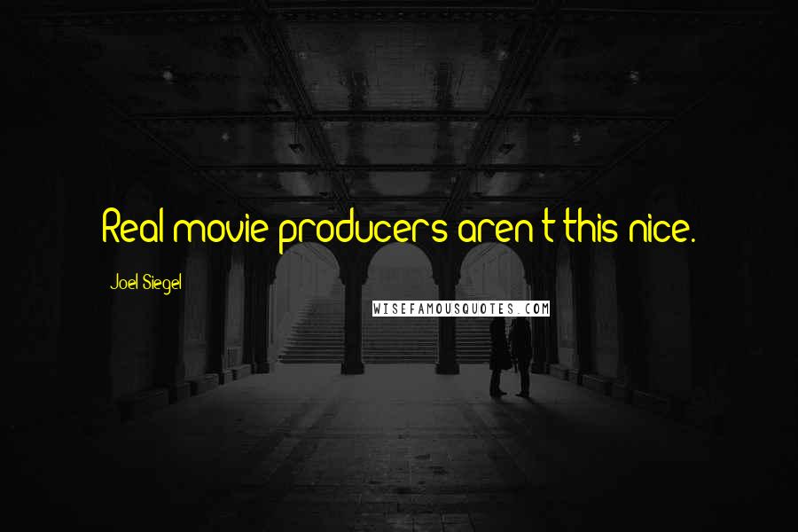 Joel Siegel quotes: Real movie producers aren't this nice.