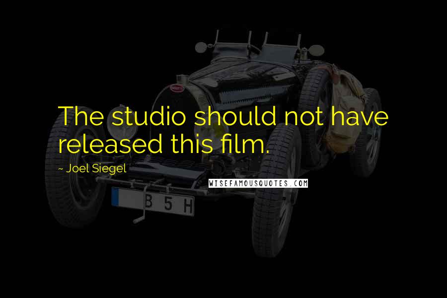 Joel Siegel quotes: The studio should not have released this film.