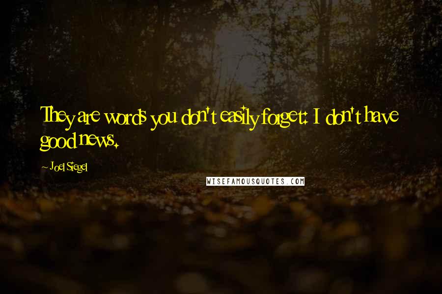 Joel Siegel quotes: They are words you don't easily forget: I don't have good news.
