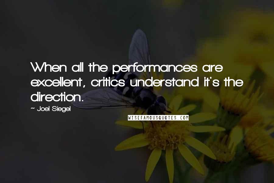 Joel Siegel quotes: When all the performances are excellent, critics understand it's the direction.