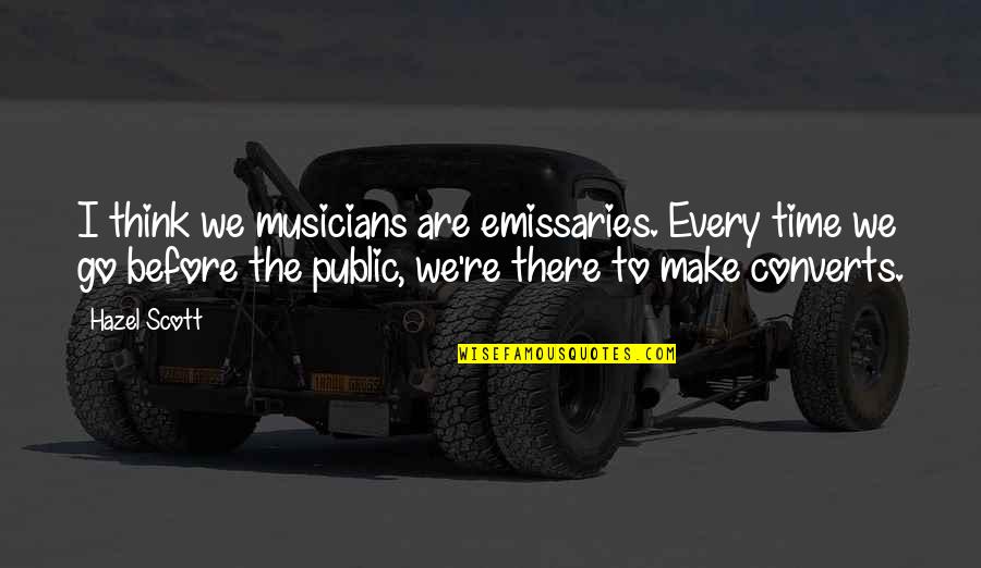 Joel Siegel Quotes By Hazel Scott: I think we musicians are emissaries. Every time Joel Siegel Quotes By Hazel Scott: I think we musicians are emissaries. Every time