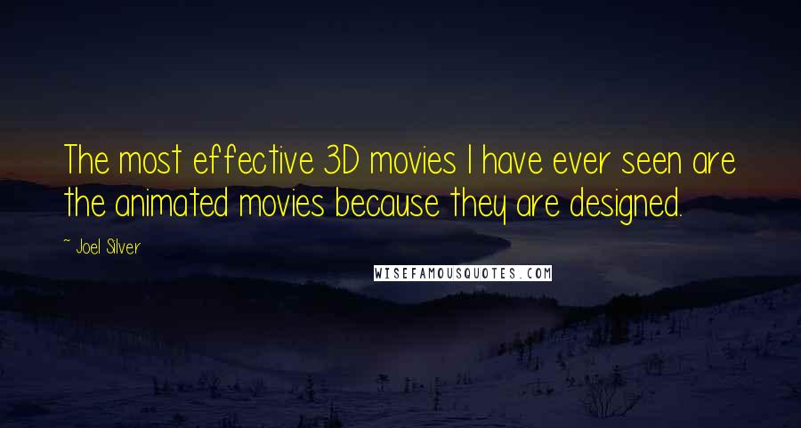 Joel Silver quotes: The most effective 3D movies I have ever seen are the animated movies because they are designed.