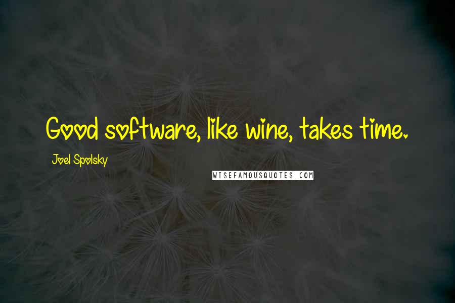 Joel Spolsky quotes: Good software, like wine, takes time.