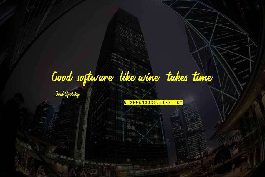 Joel Spolsky Quotes By Joel Spolsky: Good software, like wine, takes time. Joel Spolsky Quotes By Joel Spolsky: Good software, like wine, takes time.