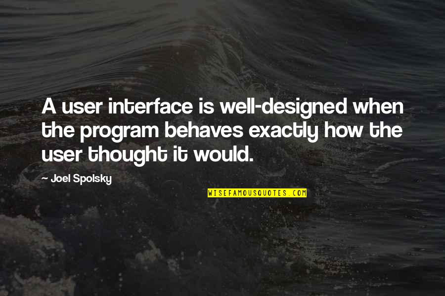 Joel Spolsky Quotes By Joel Spolsky: A user interface is well-designed when the program Joel Spolsky Quotes By Joel Spolsky: A user interface is well-designed when the program