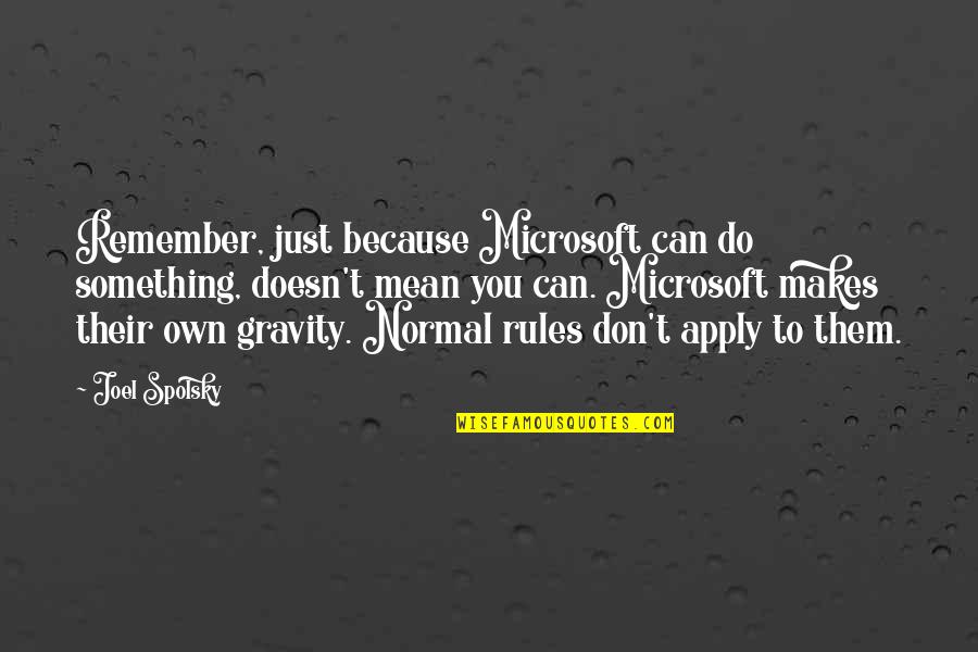 Joel Spolsky Quotes By Joel Spolsky: Remember, just because Microsoft can do something, doesn't Joel Spolsky Quotes By Joel Spolsky: Remember, just because Microsoft can do something, doesn't