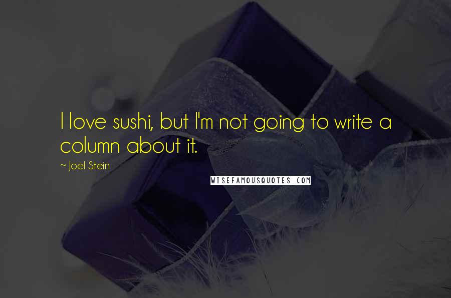 Joel Stein quotes: I love sushi, but I'm not going to write a column about it.