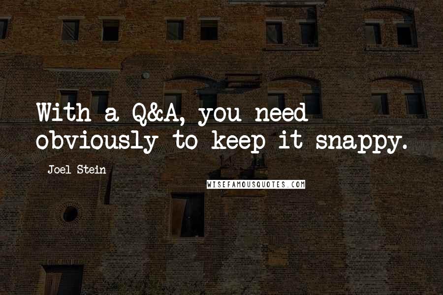 Joel Stein quotes: With a Q&A, you need obviously to keep it snappy.