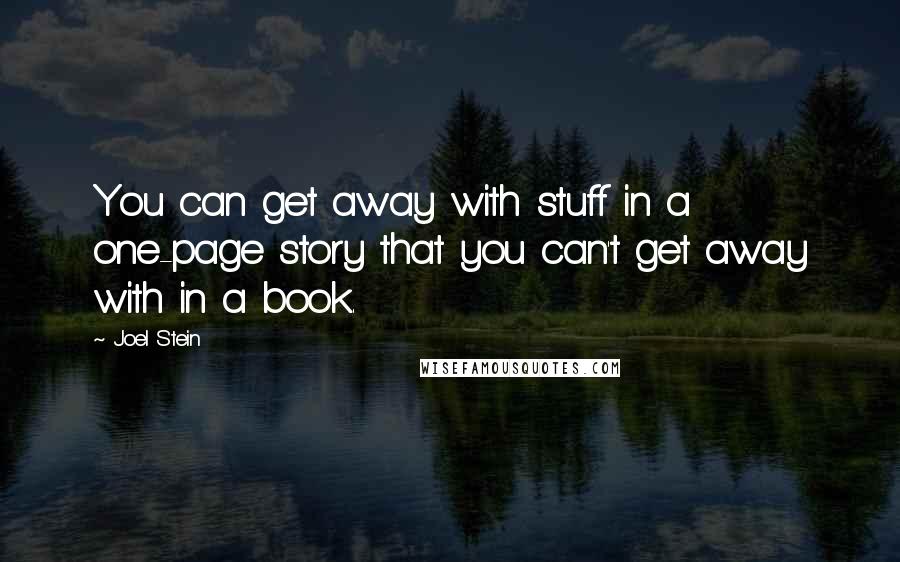 Joel Stein quotes: You can get away with stuff in a one-page story that you can't get away with in a book.