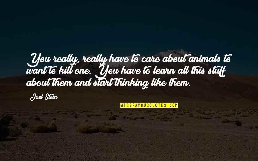 Joel Stein Quotes By Joel Stein: You really, really have to care about animals Joel Stein Quotes By Joel Stein: You really, really have to care about animals