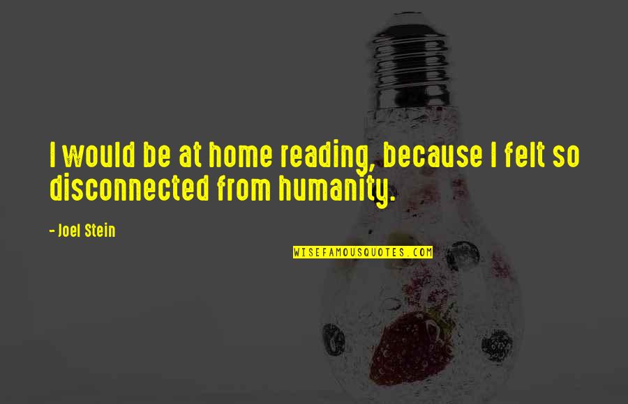 Joel Stein Quotes By Joel Stein: I would be at home reading, because I