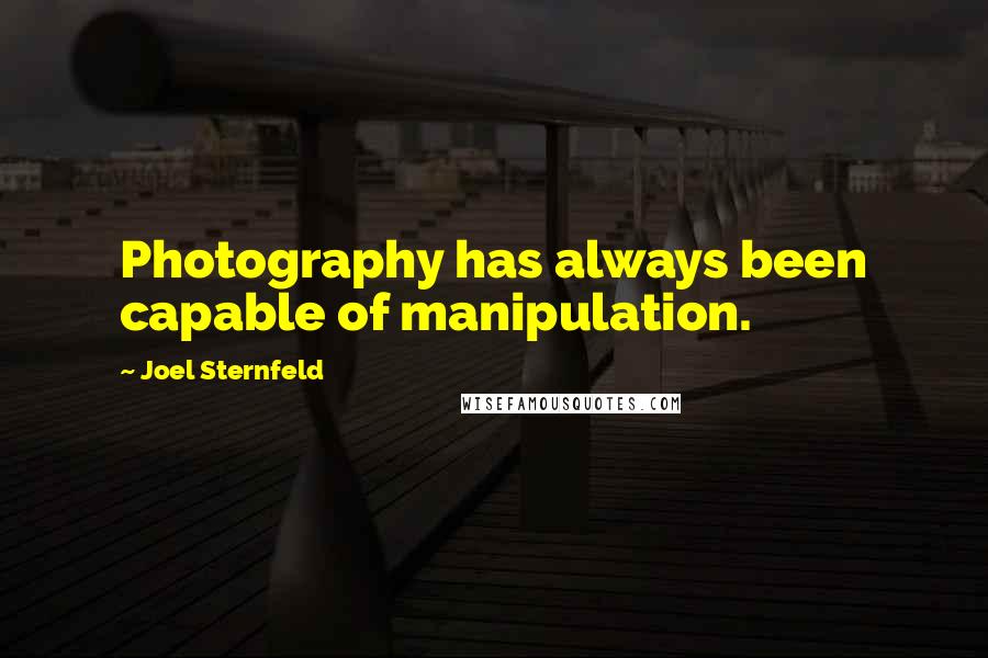 Joel Sternfeld quotes: Photography has always been capable of manipulation.