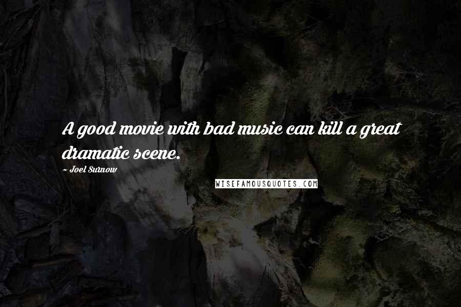 Joel Surnow quotes: A good movie with bad music can kill a great dramatic scene.