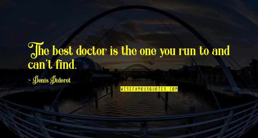 Joel Theriot Quotes By Denis Diderot: The best doctor is the one you run Joel Theriot Quotes By Denis Diderot: The best doctor is the one you run