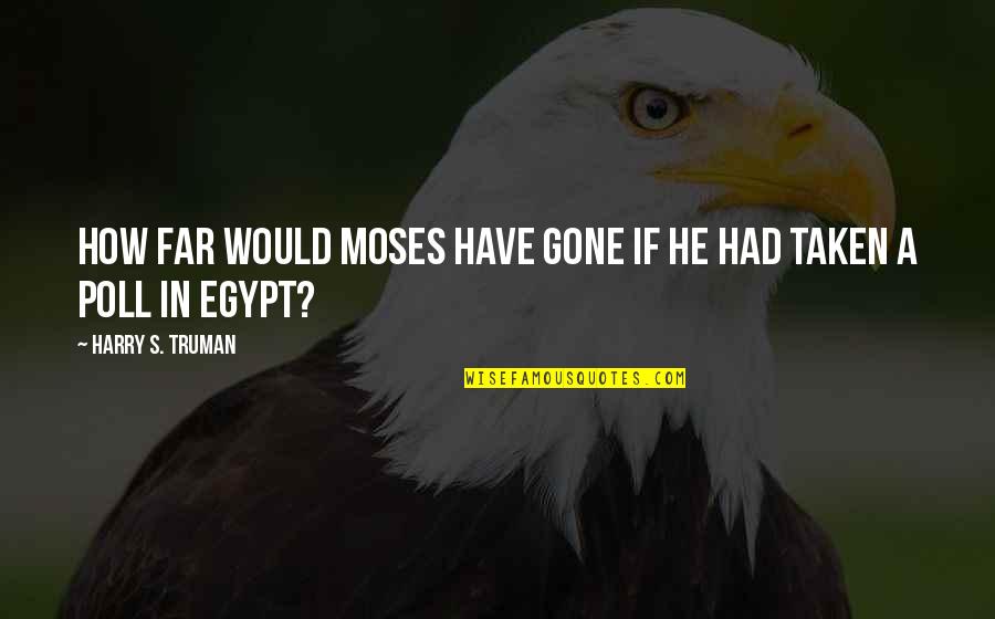 Joel Thomas Zimmerman Quotes By Harry S. Truman: How far would Moses have gone if he