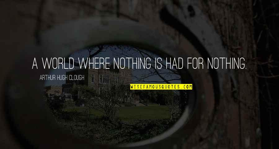 Joeled Quotes By Arthur Hugh Clough: A world where nothing is had for nothing.