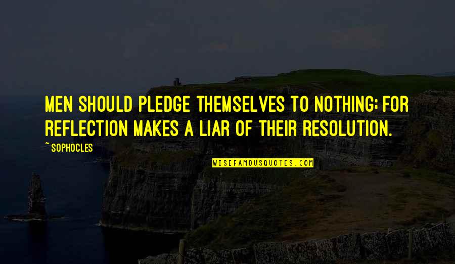 Joelho Em Quotes By Sophocles: Men should pledge themselves to nothing; for reflection Joelho Em Quotes By Sophocles: Men should pledge themselves to nothing; for reflection