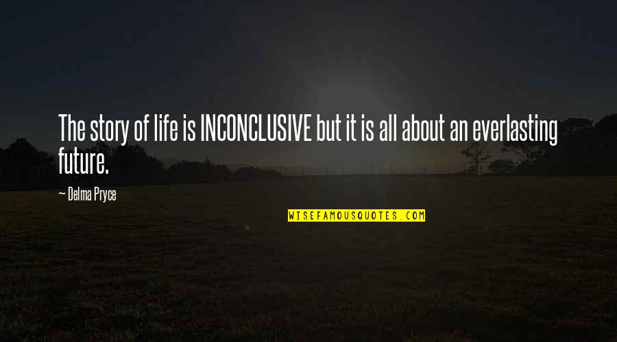Joelho Ralado Quotes By Delma Pryce: The story of life is INCONCLUSIVE but it