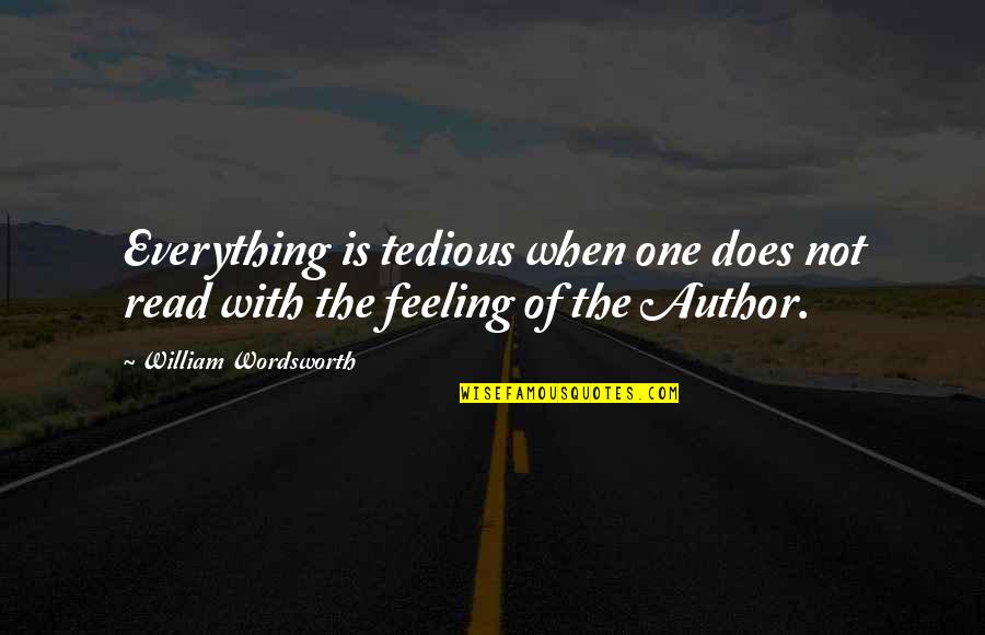 Joelhos Elevados Quotes By William Wordsworth: Everything is tedious when one does not read Joelhos Elevados Quotes By William Wordsworth: Everything is tedious when one does not read