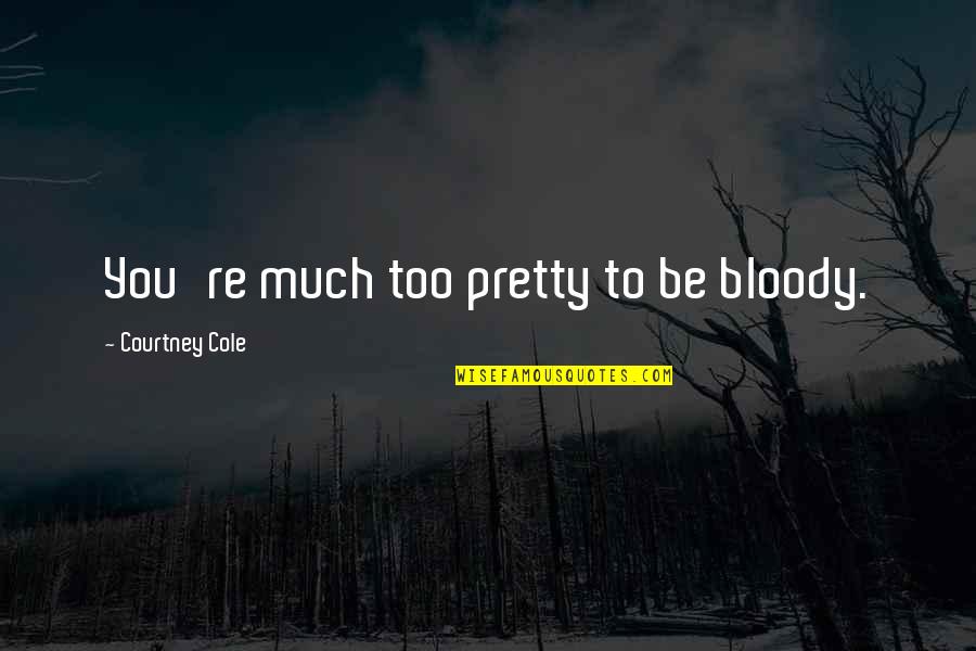 Joeline Connellan Quotes By Courtney Cole: You're much too pretty to be bloody. Joeline Connellan Quotes By Courtney Cole: You're much too pretty to be bloody.