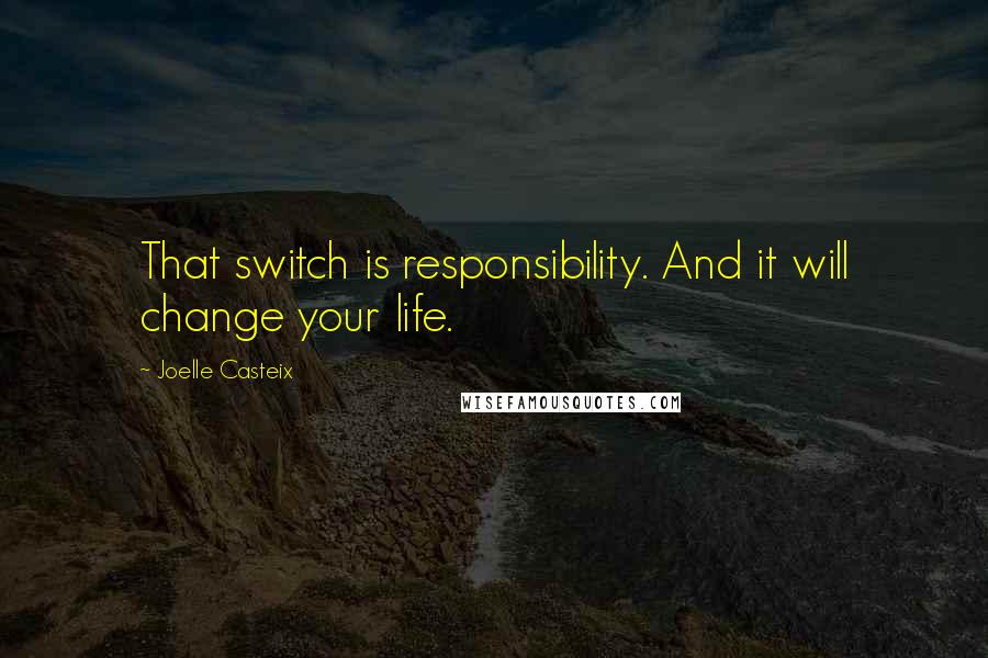 Joelle Casteix quotes: That switch is responsibility. And it will change your life.