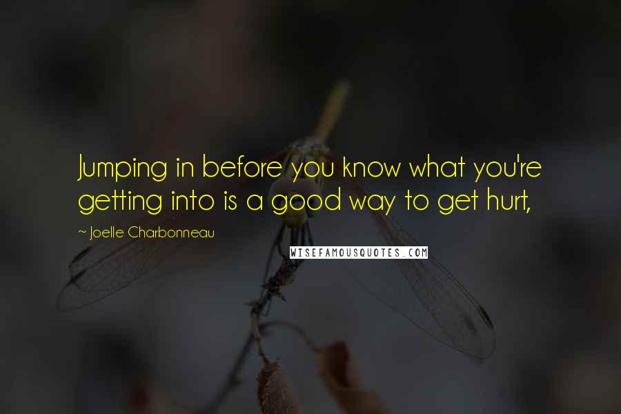 Joelle Charbonneau quotes: Jumping in before you know what you're getting into is a good way to get hurt,
