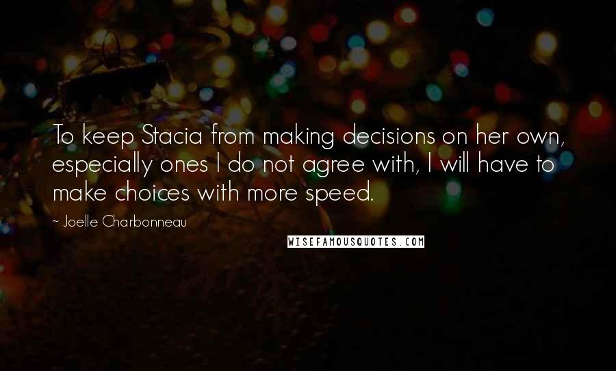 Joelle Charbonneau quotes: To keep Stacia from making decisions on her own, especially ones I do not agree with, I will have to make choices with more speed.