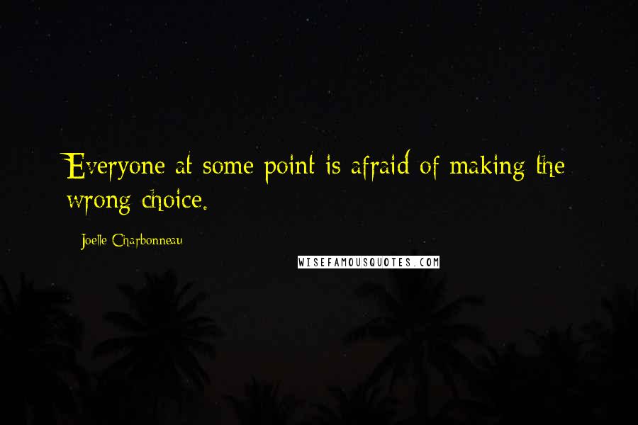 Joelle Charbonneau quotes: Everyone at some point is afraid of making the wrong choice.
