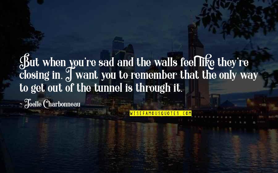 Joelle Charbonneau Quotes By Joelle Charbonneau: But when you're sad and the walls feel Joelle Charbonneau Quotes By Joelle Charbonneau: But when you're sad and the walls feel
