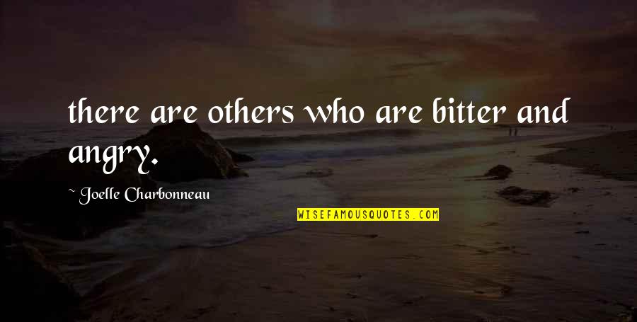 Joelle Charbonneau Quotes By Joelle Charbonneau: there are others who are bitter and angry. Joelle Charbonneau Quotes By Joelle Charbonneau: there are others who are bitter and angry.