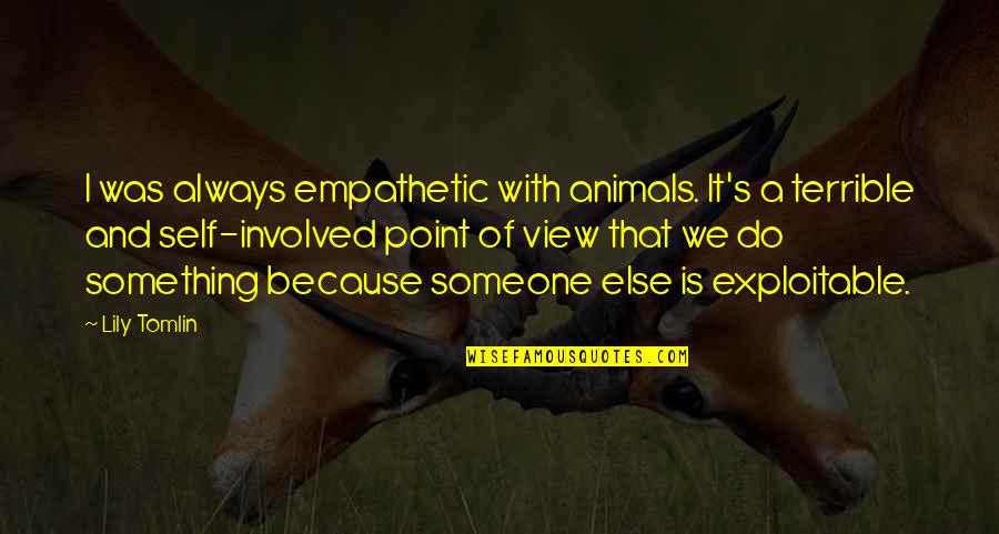 Joelle Van Dyne Quotes By Lily Tomlin: I was always empathetic with animals. It's a