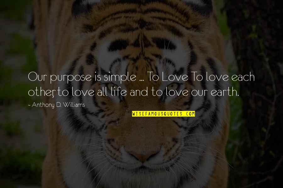 Joellen Johnson Quotes By Anthony D. Williams: Our purpose is simple ... To Love To Joellen Johnson Quotes By Anthony D. Williams: Our purpose is simple ... To Love To