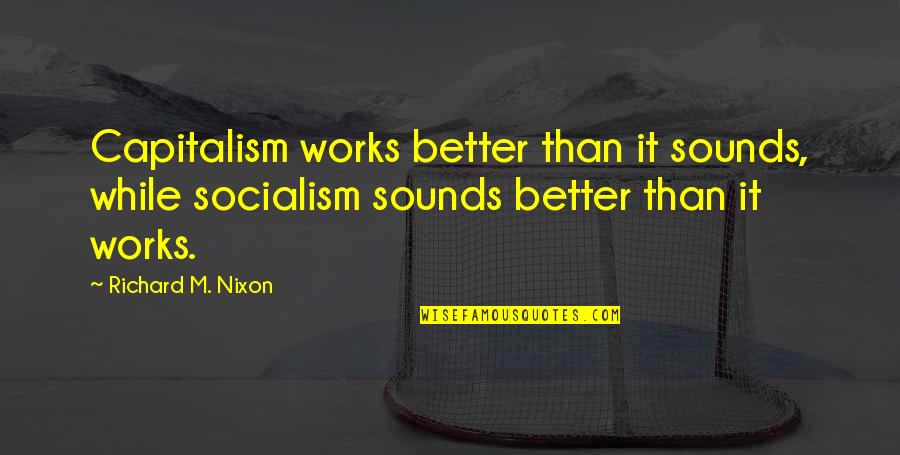 Joellen Johnson Quotes By Richard M. Nixon: Capitalism works better than it sounds, while socialism Joellen Johnson Quotes By Richard M. Nixon: Capitalism works better than it sounds, while socialism