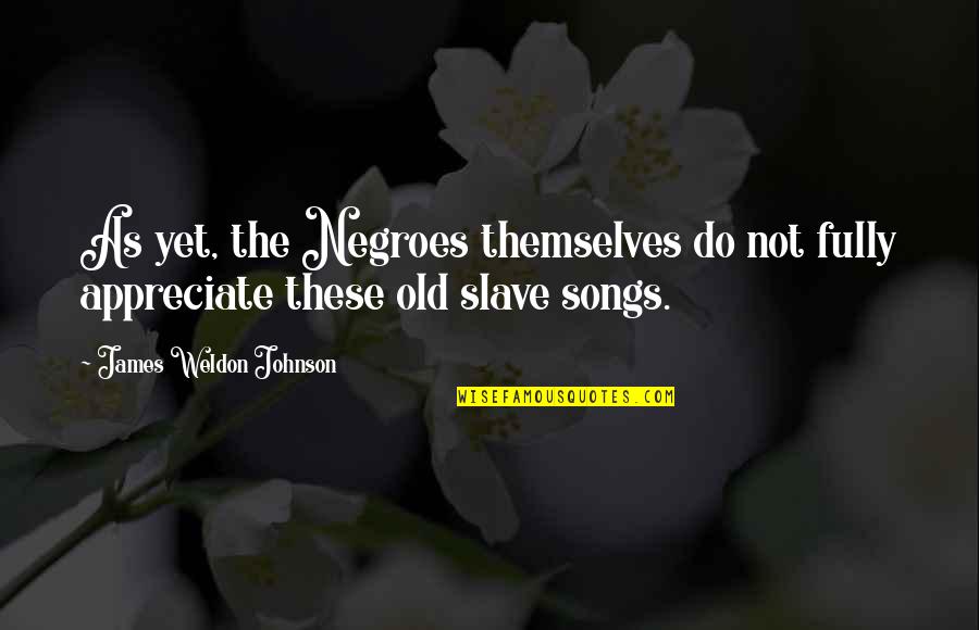 Joellyn Fox Quotes By James Weldon Johnson: As yet, the Negroes themselves do not fully Joellyn Fox Quotes By James Weldon Johnson: As yet, the Negroes themselves do not fully