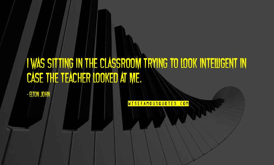 Joellyn Means Quotes By Elton John: I was sitting in the classroom trying to Joellyn Means Quotes By Elton John: I was sitting in the classroom trying to