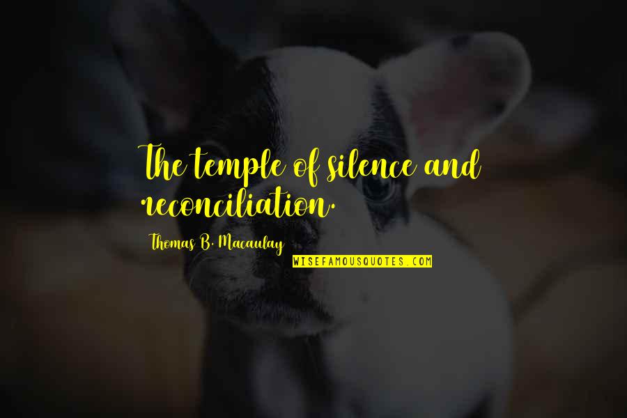 Joellyn Worthy Quotes By Thomas B. Macaulay: The temple of silence and reconciliation. Joellyn Worthy Quotes By Thomas B. Macaulay: The temple of silence and reconciliation.