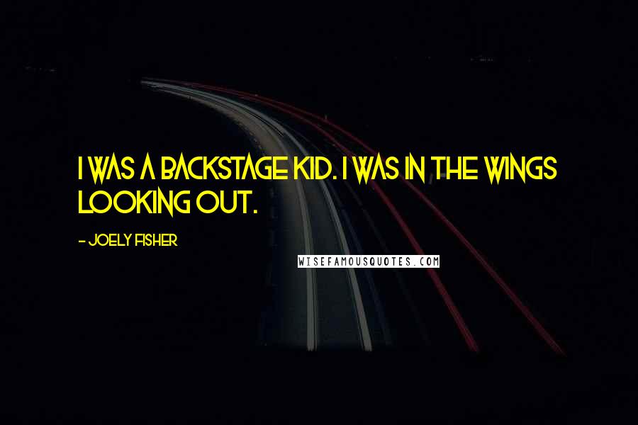 Joely Fisher quotes: I was a backstage kid. I was in the wings looking out.