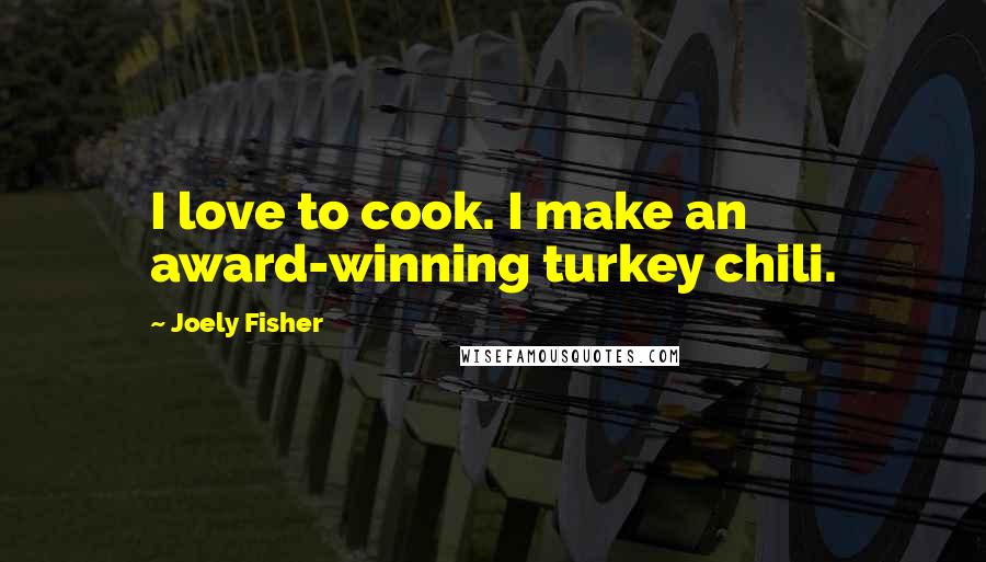 Joely Fisher quotes: I love to cook. I make an award-winning turkey chili.