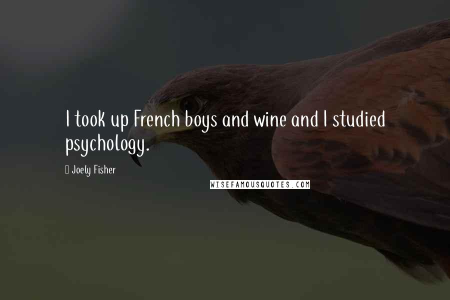 Joely Fisher quotes: I took up French boys and wine and I studied psychology.