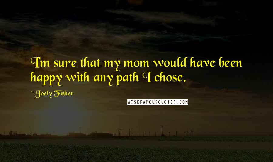 Joely Fisher quotes: I'm sure that my mom would have been happy with any path I chose.